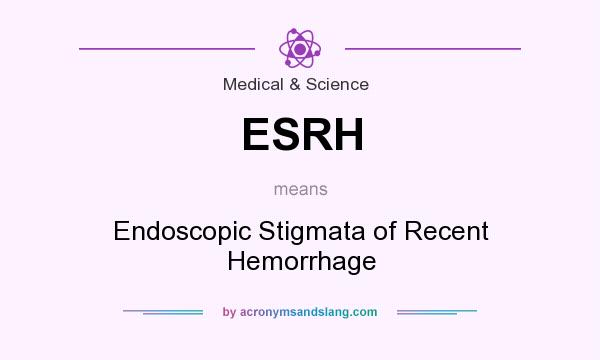 What does ESRH mean? It stands for Endoscopic Stigmata of Recent Hemorrhage