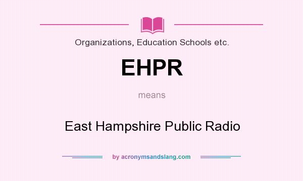 What does EHPR mean? It stands for East Hampshire Public Radio