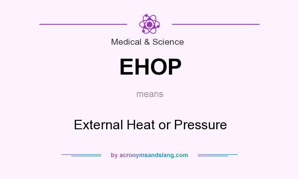 What does EHOP mean? It stands for External Heat or Pressure