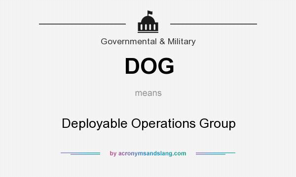 What does DOG mean? It stands for Deployable Operations Group
