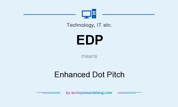 What does EDP mean? It stands for Enhanced Dot Pitch