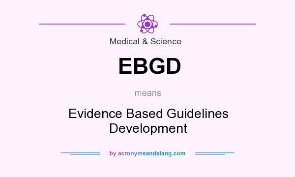 What does EBGD mean? It stands for Evidence Based Guidelines Development