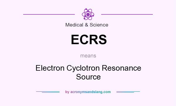 What does ECRS mean? It stands for Electron Cyclotron Resonance Source