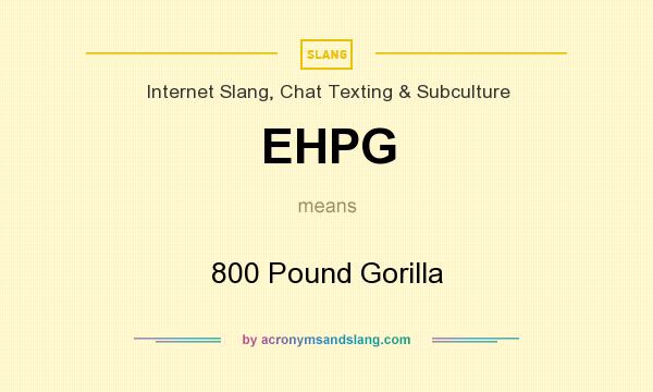 What does EHPG mean? It stands for 800 Pound Gorilla