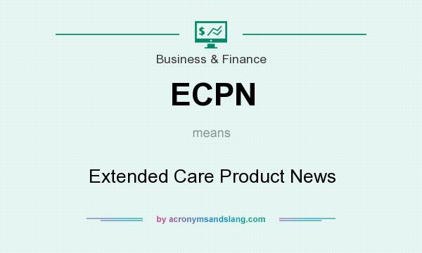What does ECPN mean? It stands for Extended Care Product News