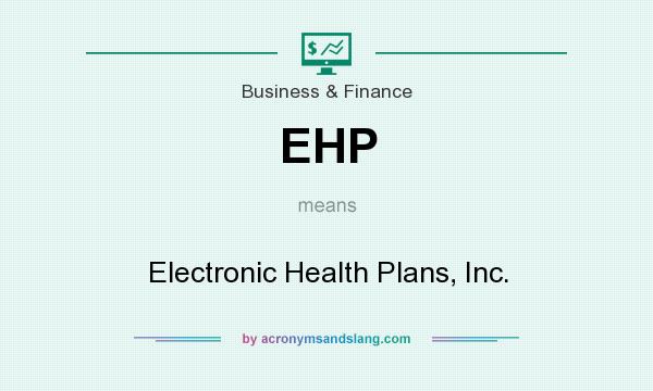 What does EHP mean? It stands for Electronic Health Plans, Inc.