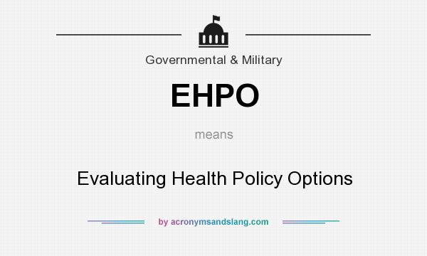 What does EHPO mean? It stands for Evaluating Health Policy Options