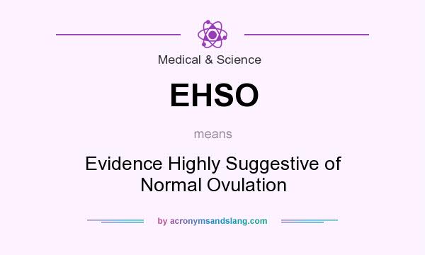 What does EHSO mean? It stands for Evidence Highly Suggestive of Normal Ovulation