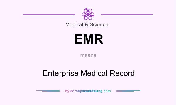 What does EMR mean? It stands for Enterprise Medical Record