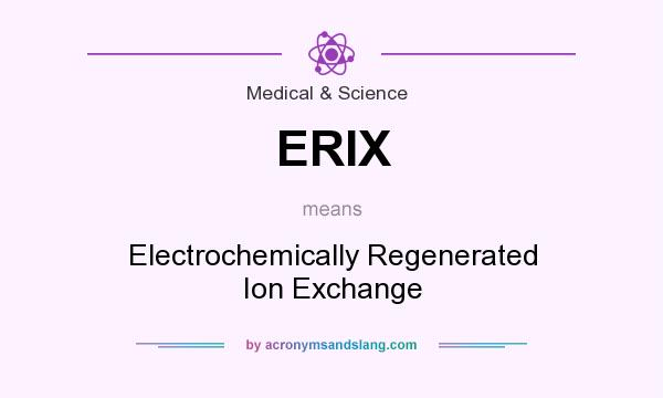 What does ERIX mean? It stands for Electrochemically Regenerated Ion Exchange