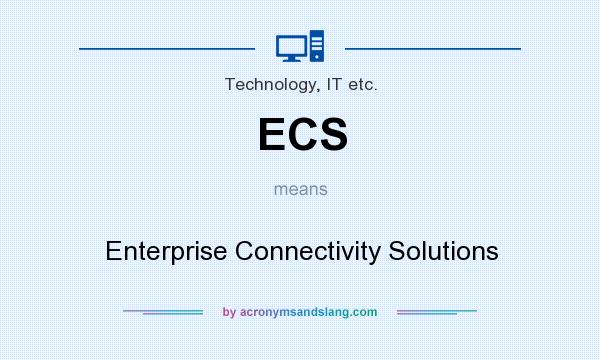 What does ECS mean? It stands for Enterprise Connectivity Solutions
