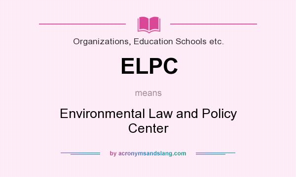 What does ELPC mean? It stands for Environmental Law and Policy Center