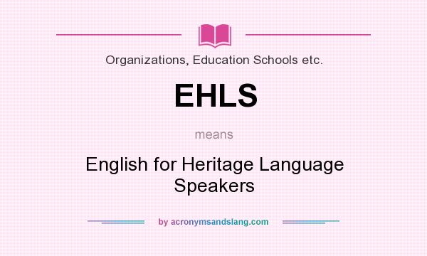 What does EHLS mean? It stands for English for Heritage Language Speakers
