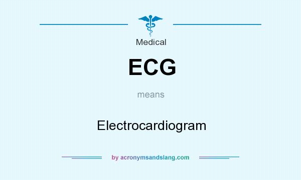 What does ECG mean? It stands for Electrocardiogram