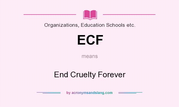 What does ECF mean? It stands for End Cruelty Forever