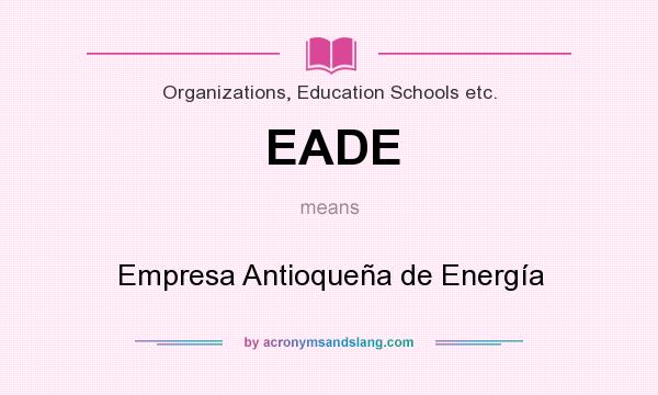 What does EADE mean? It stands for Empresa Antioqueña de Energía