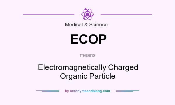 What does ECOP mean? It stands for Electromagnetically Charged Organic Particle