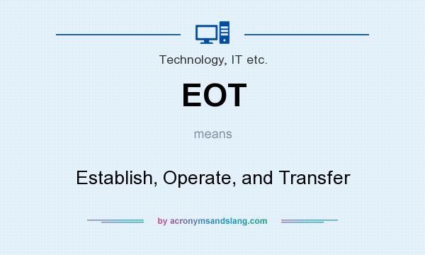 What does EOT mean? It stands for Establish, Operate, and Transfer
