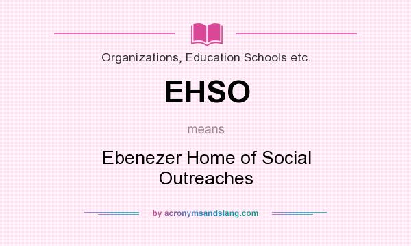 What does EHSO mean? It stands for Ebenezer Home of Social Outreaches