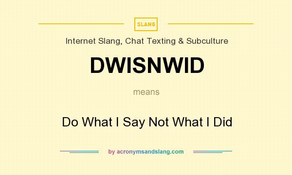 What does DWISNWID mean? It stands for Do What I Say Not What I Did