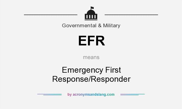 What does EFR mean? It stands for Emergency First Response/Responder