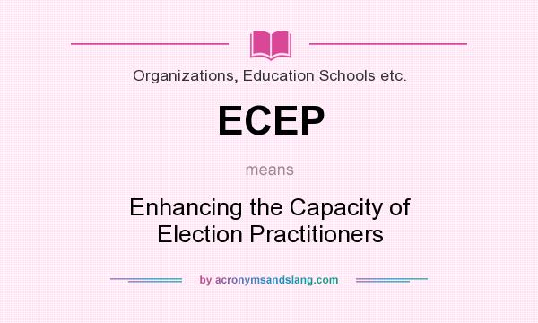 What does ECEP mean? It stands for Enhancing the Capacity of Election Practitioners