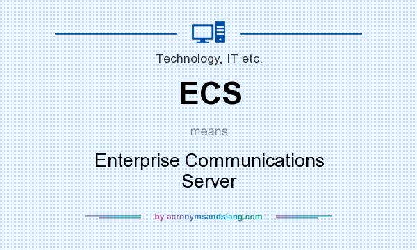 What does ECS mean? It stands for Enterprise Communications Server