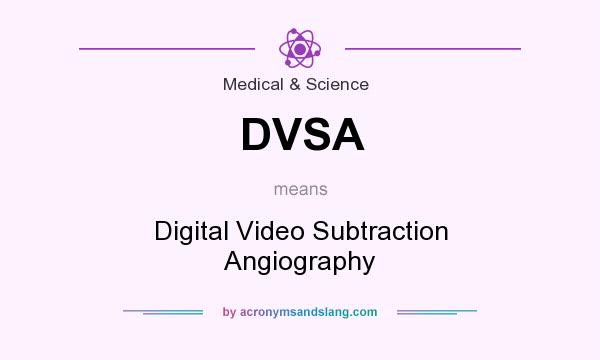What does DVSA mean? It stands for Digital Video Subtraction Angiography