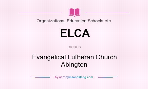 What does ELCA mean? It stands for Evangelical Lutheran Church Abington