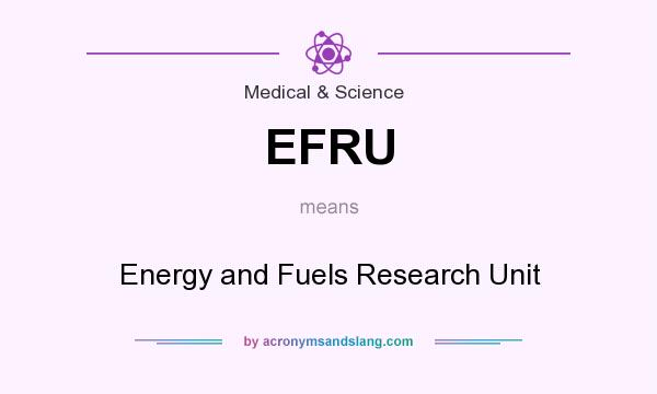 What does EFRU mean? It stands for Energy and Fuels Research Unit