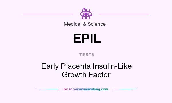 What does EPIL mean? It stands for Early Placenta Insulin-Like Growth Factor