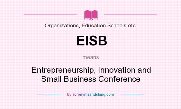 What does EISB mean? It stands for Entrepreneurship, Innovation and Small Business Conference