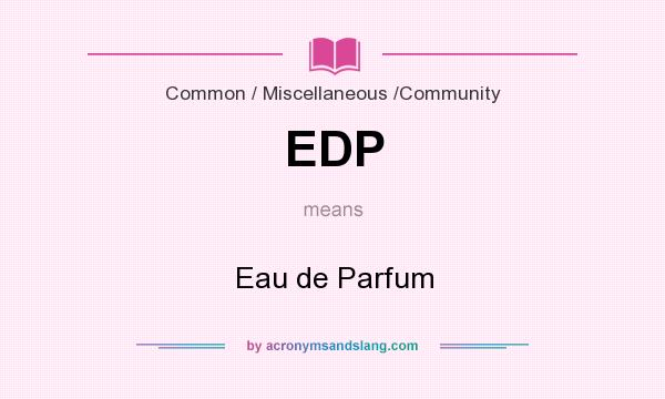 What does EDP mean? It stands for Eau de Parfum