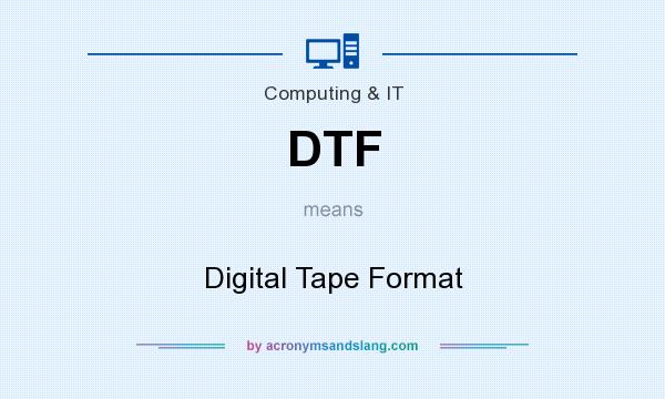 What does DTF mean? It stands for Digital Tape Format