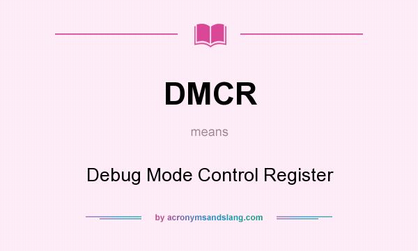 What does DMCR mean? It stands for Debug Mode Control Register
