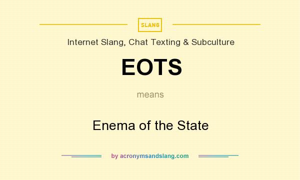 What does EOTS mean? It stands for Enema of the State