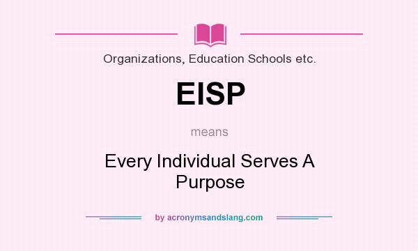What does EISP mean? It stands for Every Individual Serves A Purpose