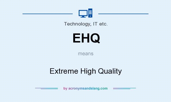 What does EHQ mean? It stands for Extreme High Quality