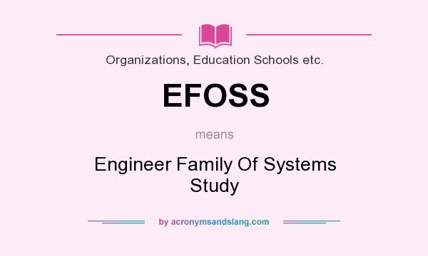 What does EFOSS mean? It stands for Engineer Family Of Systems Study