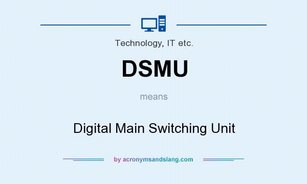What does DSMU mean? It stands for Digital Main Switching Unit