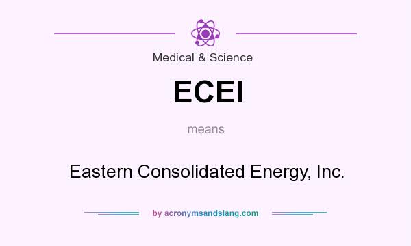 What does ECEI mean? It stands for Eastern Consolidated Energy, Inc.