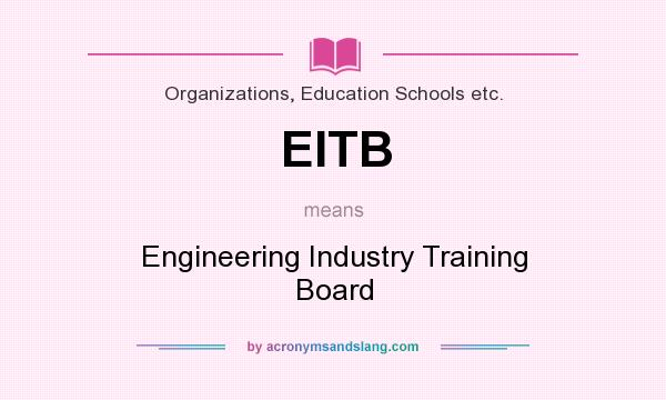 What does EITB mean? It stands for Engineering Industry Training Board