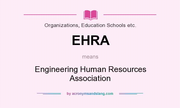 What does EHRA mean? It stands for Engineering Human Resources Association