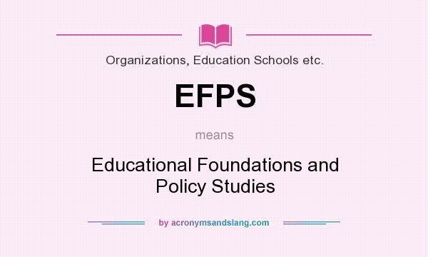 What does EFPS mean? It stands for Educational Foundations and Policy Studies
