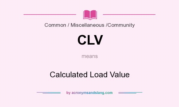 What does CLV mean? It stands for Calculated Load Value