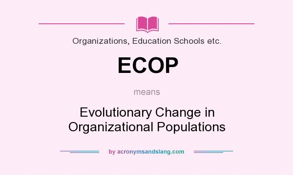 What does ECOP mean? It stands for Evolutionary Change in Organizational Populations