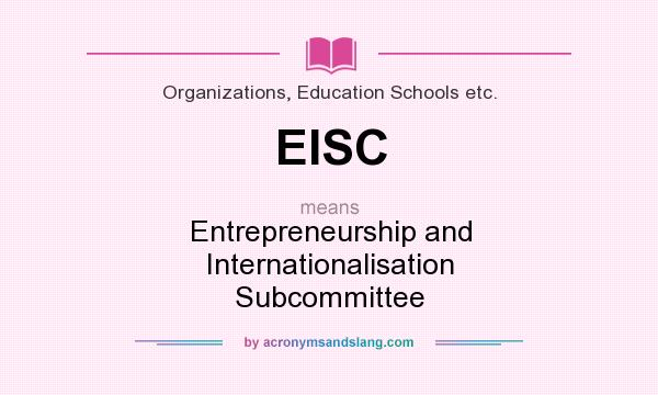What does EISC mean? It stands for Entrepreneurship and Internationalisation Subcommittee