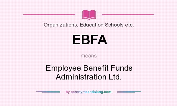 What does EBFA mean? It stands for Employee Benefit Funds Administration Ltd.