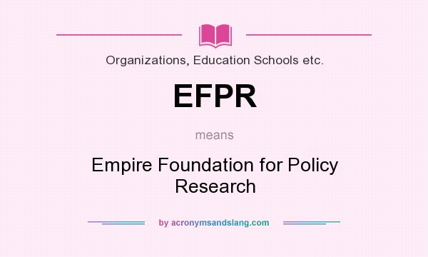 What does EFPR mean? It stands for Empire Foundation for Policy Research