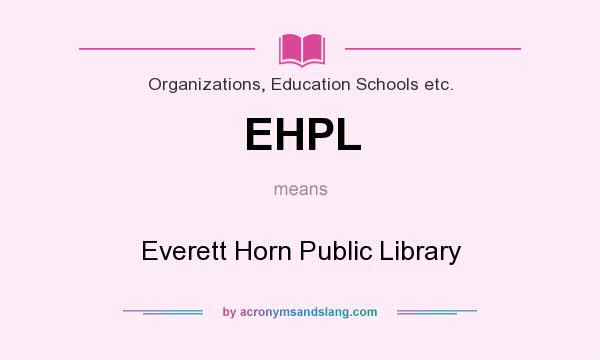What does EHPL mean? It stands for Everett Horn Public Library